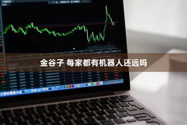 金谷子 每家都有机器人还远吗