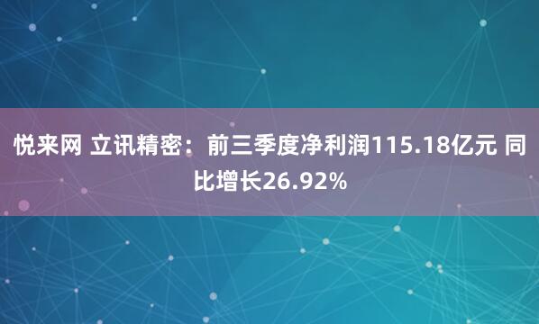 悦来网 立讯精密：前三季度净利润115.18亿元 同比增长26.92%